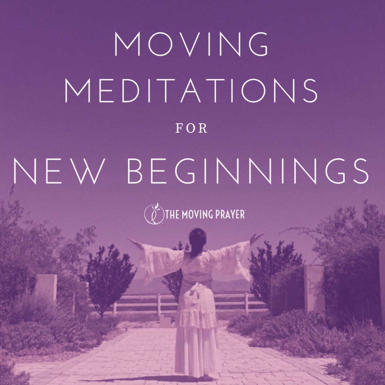 Moving Meditations for New Beginnings The Moving Prayer